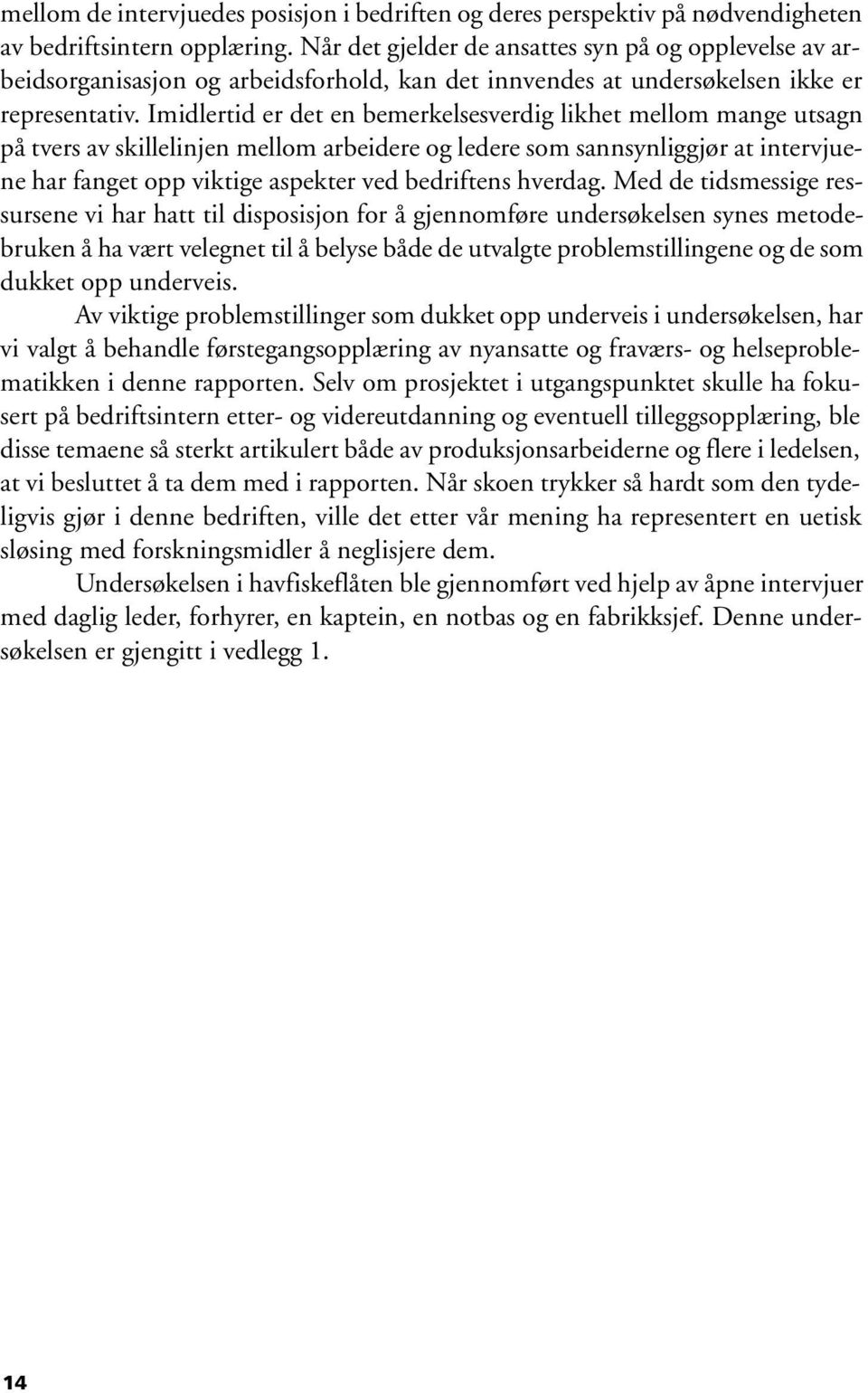 Imidlertid er det en bemerkelsesverdig likhet mellom mange utsagn på tvers av skillelinjen mellom arbeidere og ledere som sannsynliggjør at intervjuene har fanget opp viktige aspekter ved bedriftens