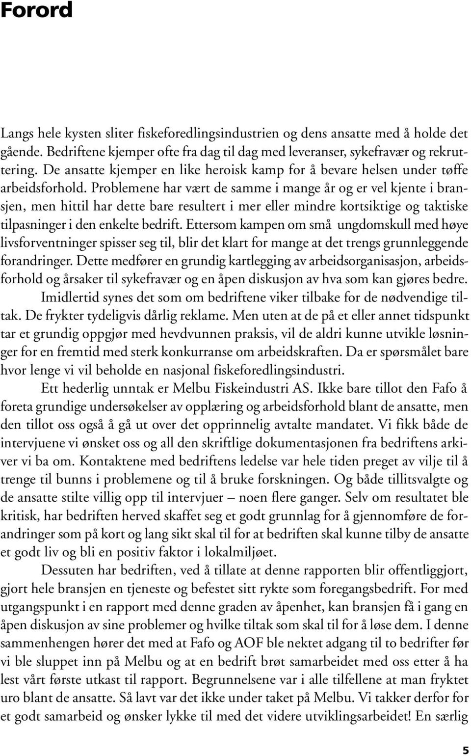 Problemene har vært de samme i mange år og er vel kjente i bransjen, men hittil har dette bare resultert i mer eller mindre kortsiktige og taktiske tilpasninger i den enkelte bedrift.