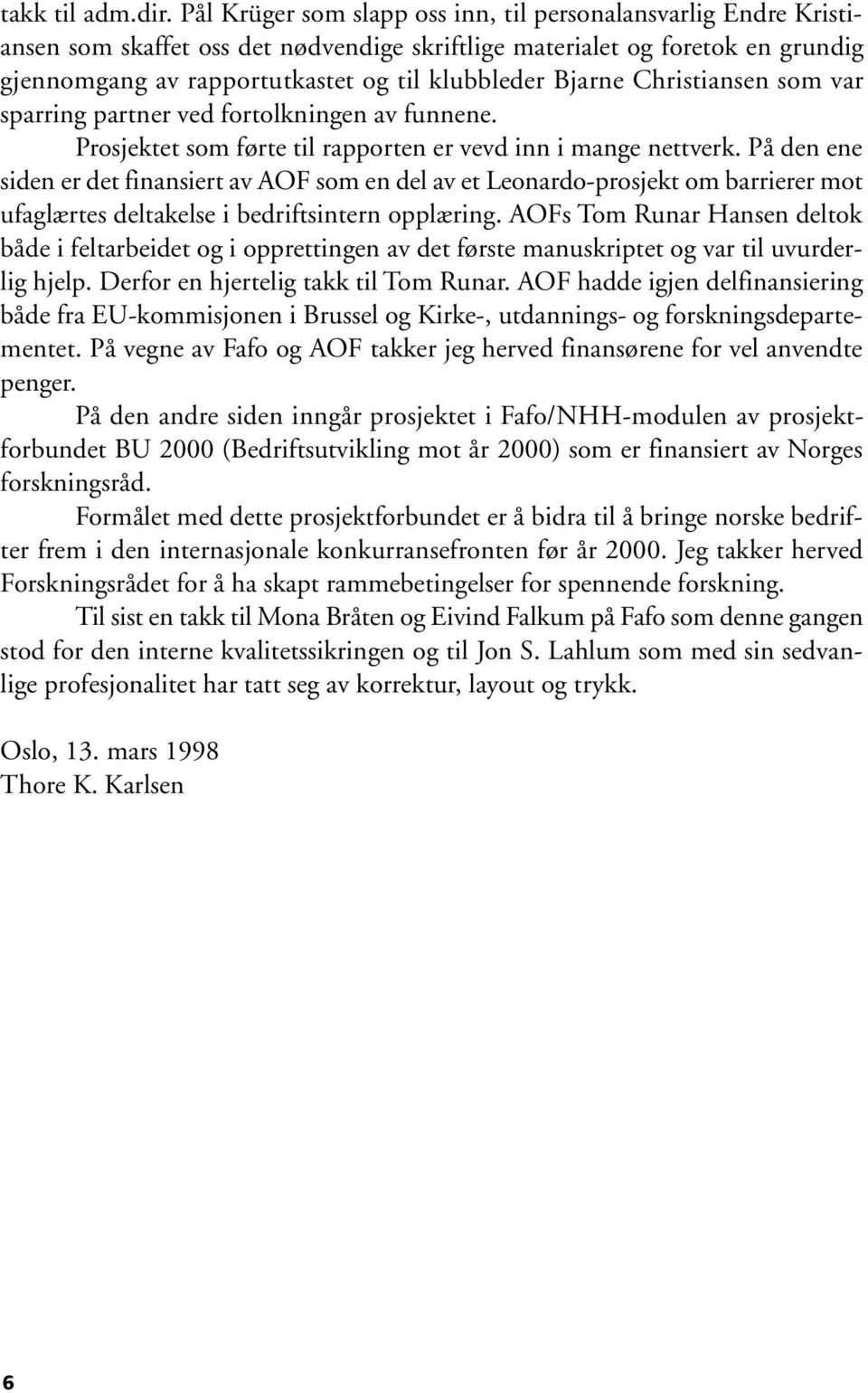 Bjarne Christiansen som var sparring partner ved fortolkningen av funnene. Prosjektet som førte til rapporten er vevd inn i mange nettverk.