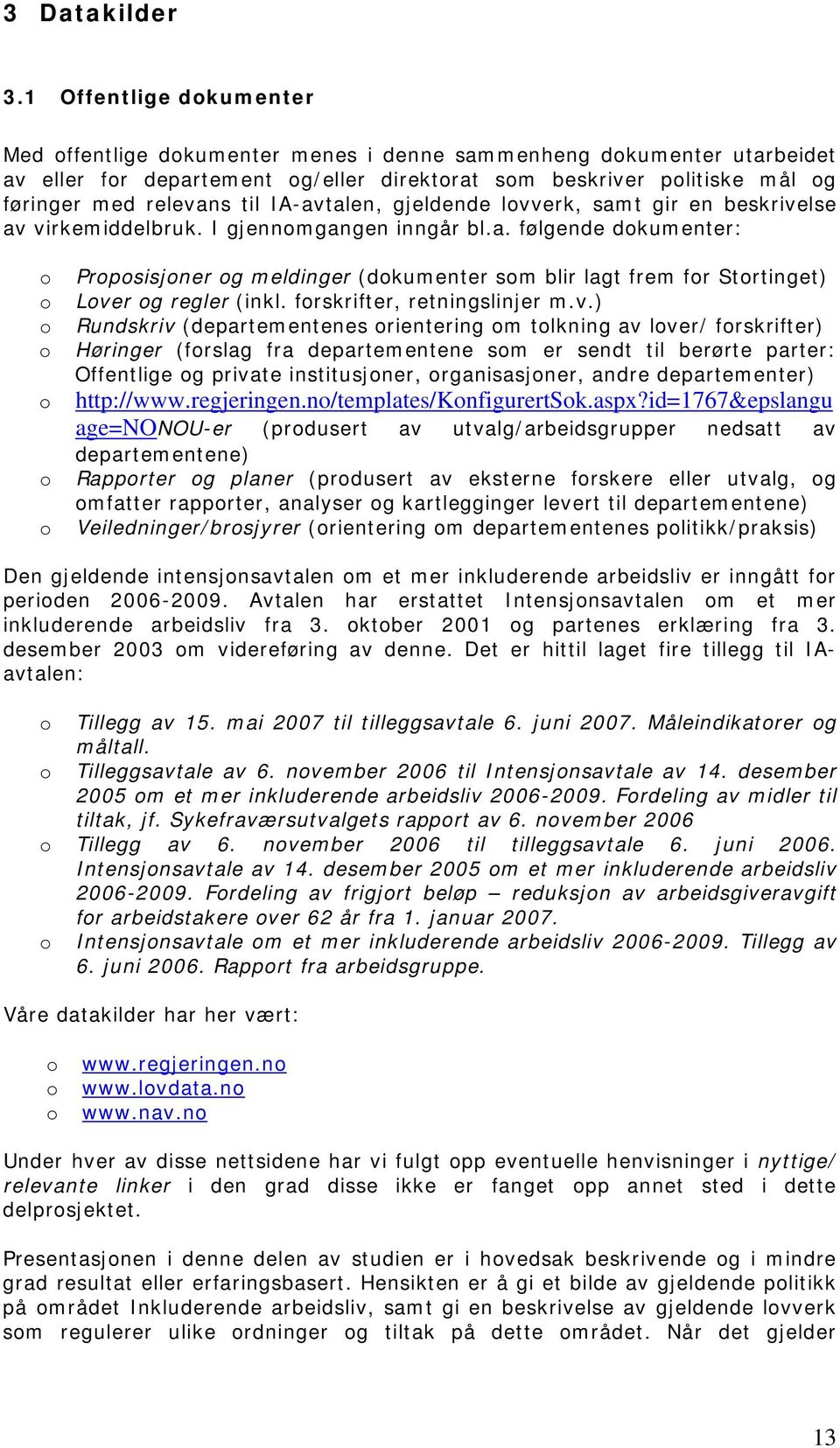 IA-avtalen, gjeldende lvverk, samt gir en beskrivelse av virkemiddelbruk. I gjennmgangen inngår bl.a. følgende dkumenter: Prpsisjner g meldinger (dkumenter sm blir lagt frem fr Strtinget) Lver g regler (inkl.