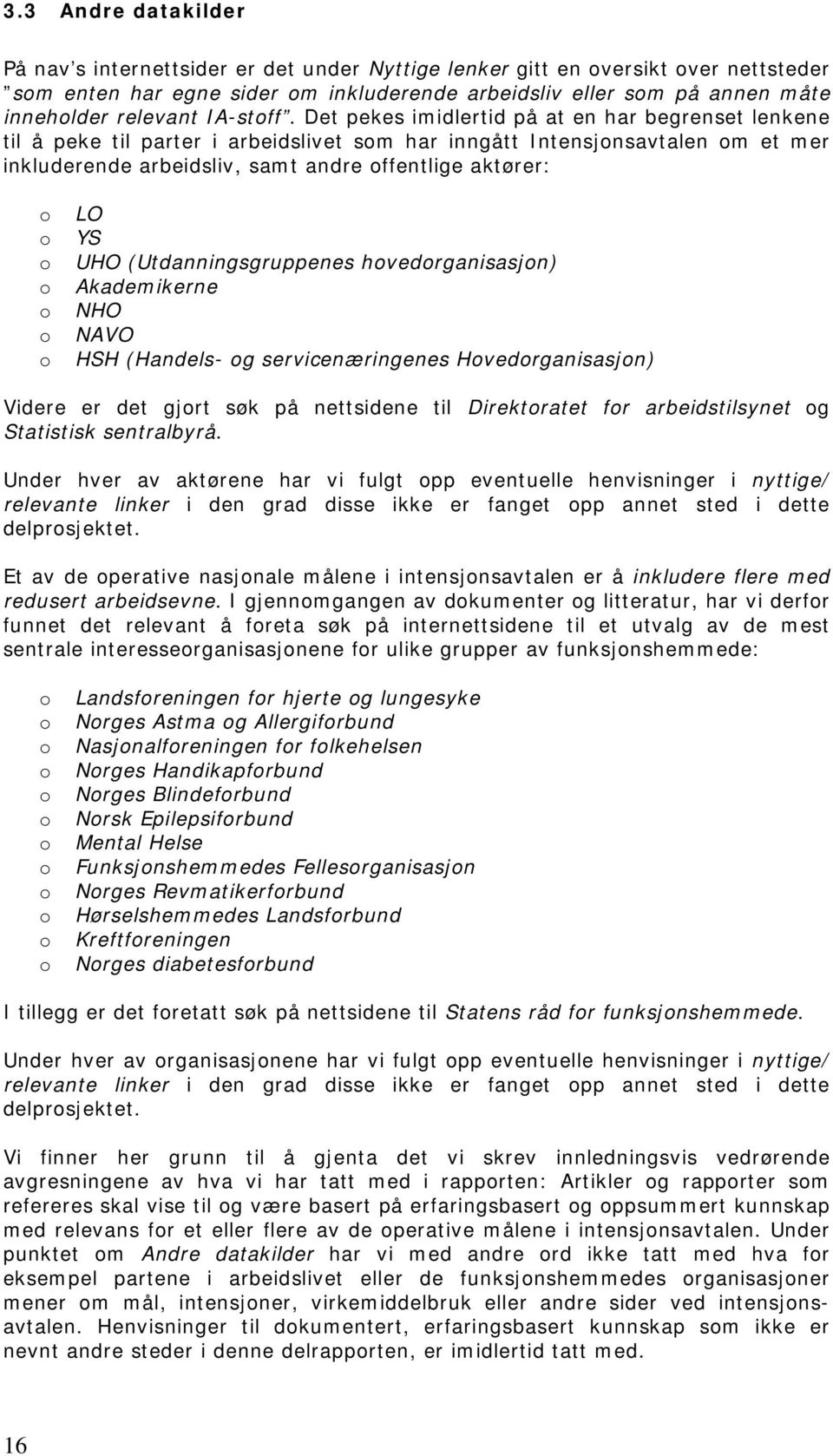 Det pekes imidlertid på at en har begrenset lenkene til å peke til parter i arbeidslivet sm har inngått Intensjnsavtalen m et mer inkluderende arbeidsliv, samt andre ffentlige aktører: LO YS UHO