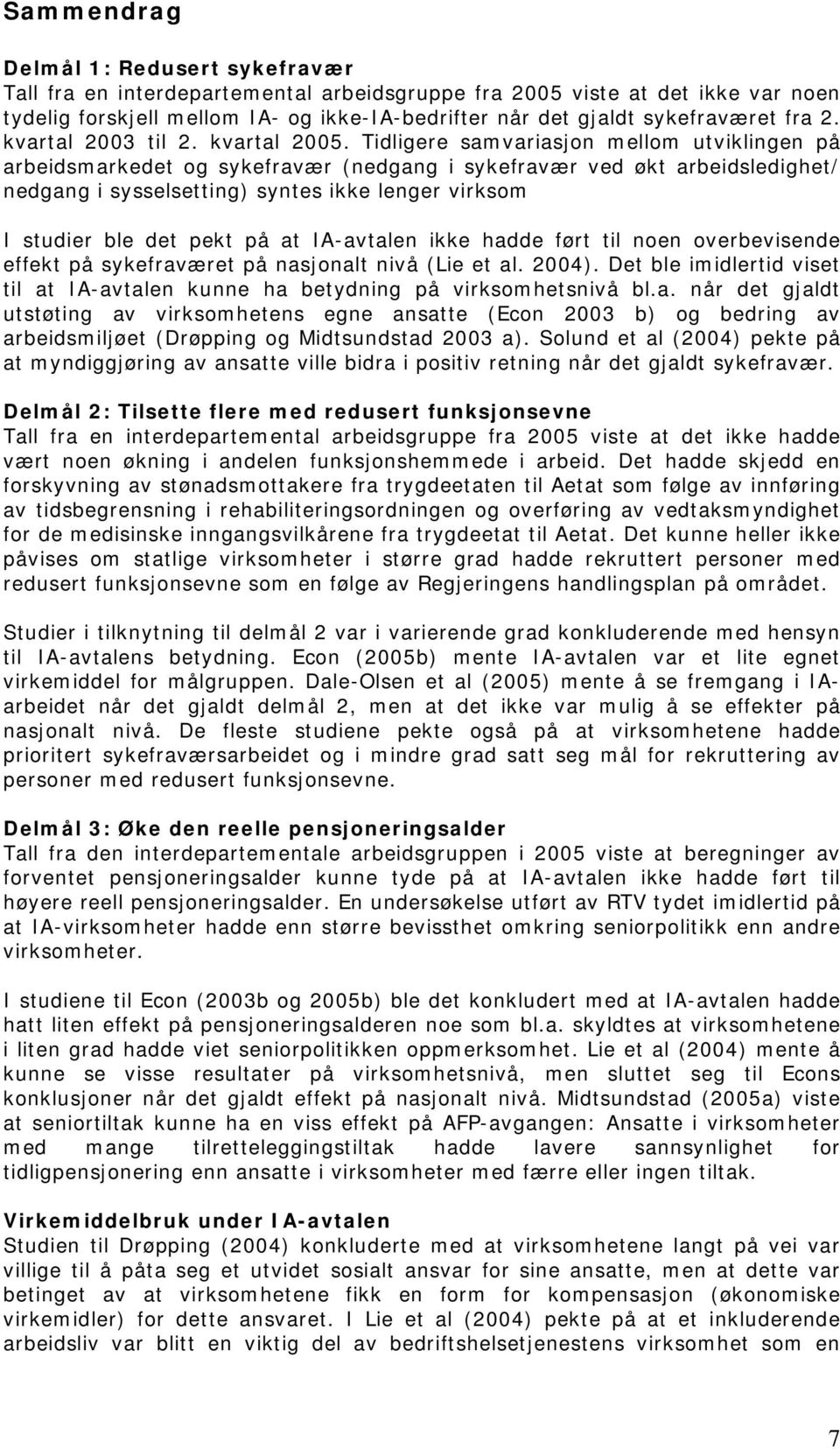 Tidligere samvariasjn mellm utviklingen på arbeidsmarkedet g sykefravær (nedgang i sykefravær ved økt arbeidsledighet/ nedgang i sysselsetting) syntes ikke lenger virksm I studier ble det pekt på at