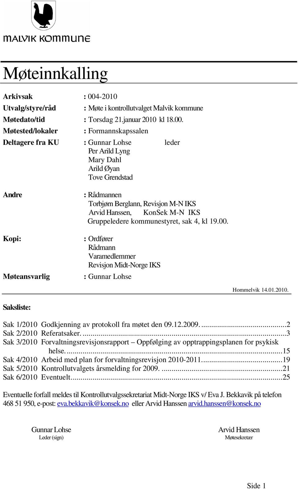 Møtested/lokaler : Formannskapssalen Deltagere fra KU : Gunnar Lohse leder Per Arild Lyng Mary Dahl Arild Øyan Tove Grendstad Andre Kopi: Møteansvarlig : Rådmannen Torbjørn Berglann, Revisjon M-N IKS