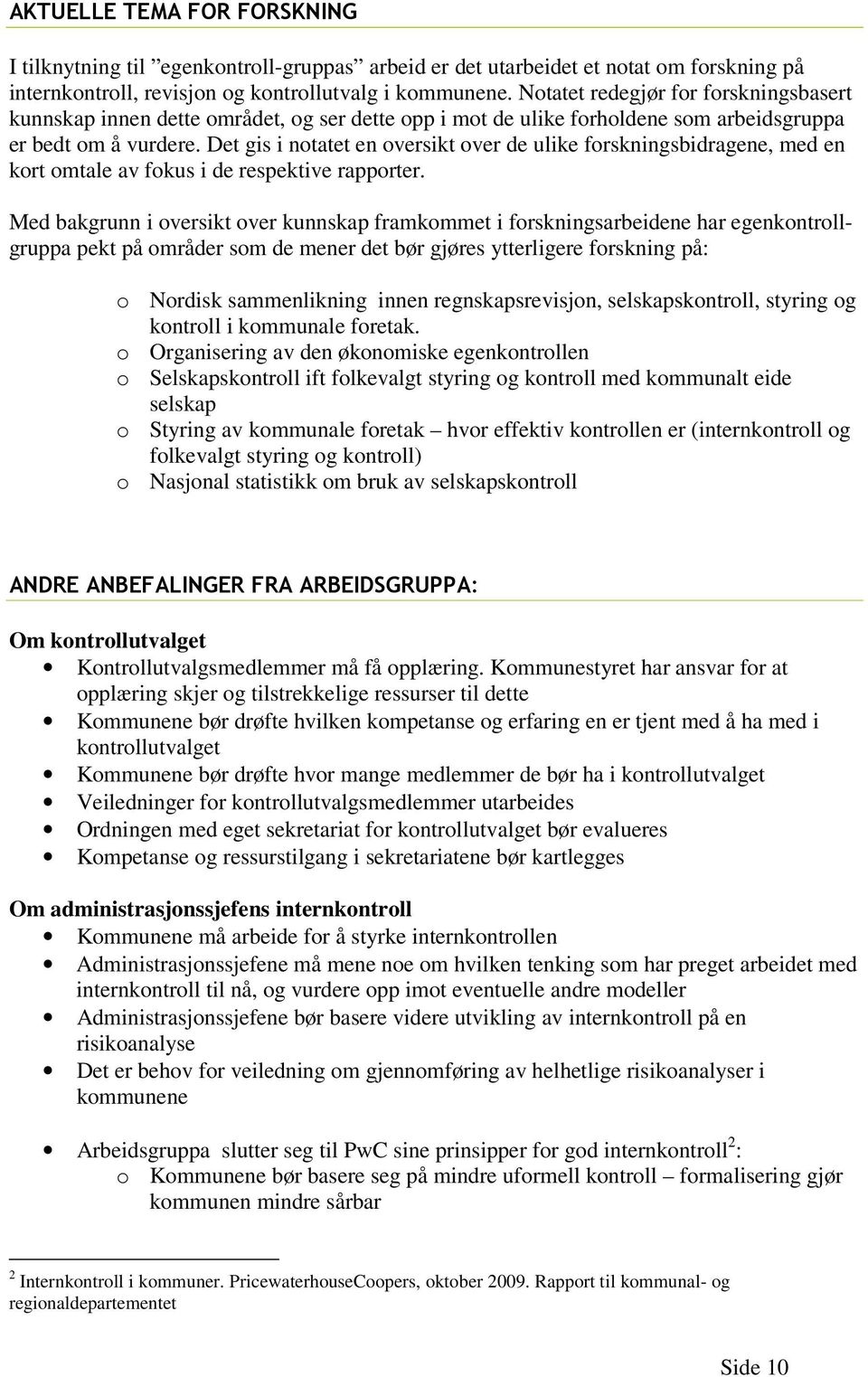 Det gis i notatet en oversikt over de ulike forskningsbidragene, med en kort omtale av fokus i de respektive rapporter.