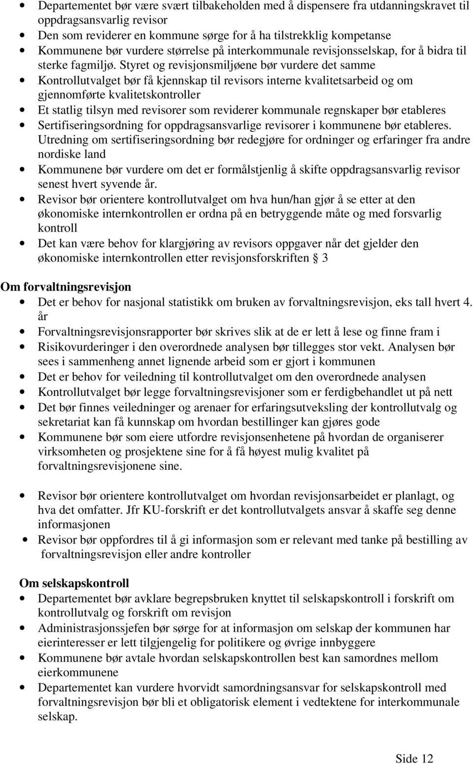 Styret og revisjonsmiljøene bør vurdere det samme Kontrollutvalget bør få kjennskap til revisors interne kvalitetsarbeid og om gjennomførte kvalitetskontroller Et statlig tilsyn med revisorer som