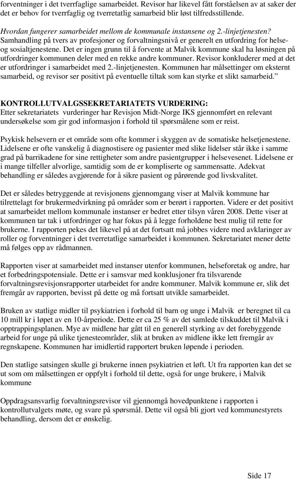 Det er ingen grunn til å forvente at Malvik kommune skal ha løsningen på utfordringer kommunen deler med en rekke andre kommuner. Revisor konkluderer med at det er utfordringer i samarbeidet med 2.