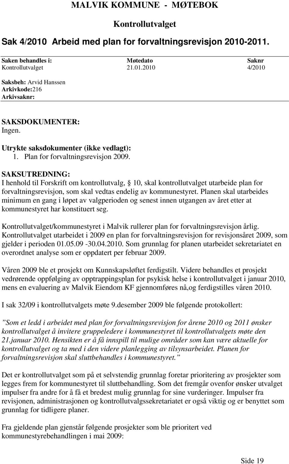 SAKSUTREDNING: I henhold til Forskrift om kontrollutvalg, 10, skal kontrollutvalget utarbeide plan for forvaltningsrevisjon, som skal vedtas endelig av kommunestyret.