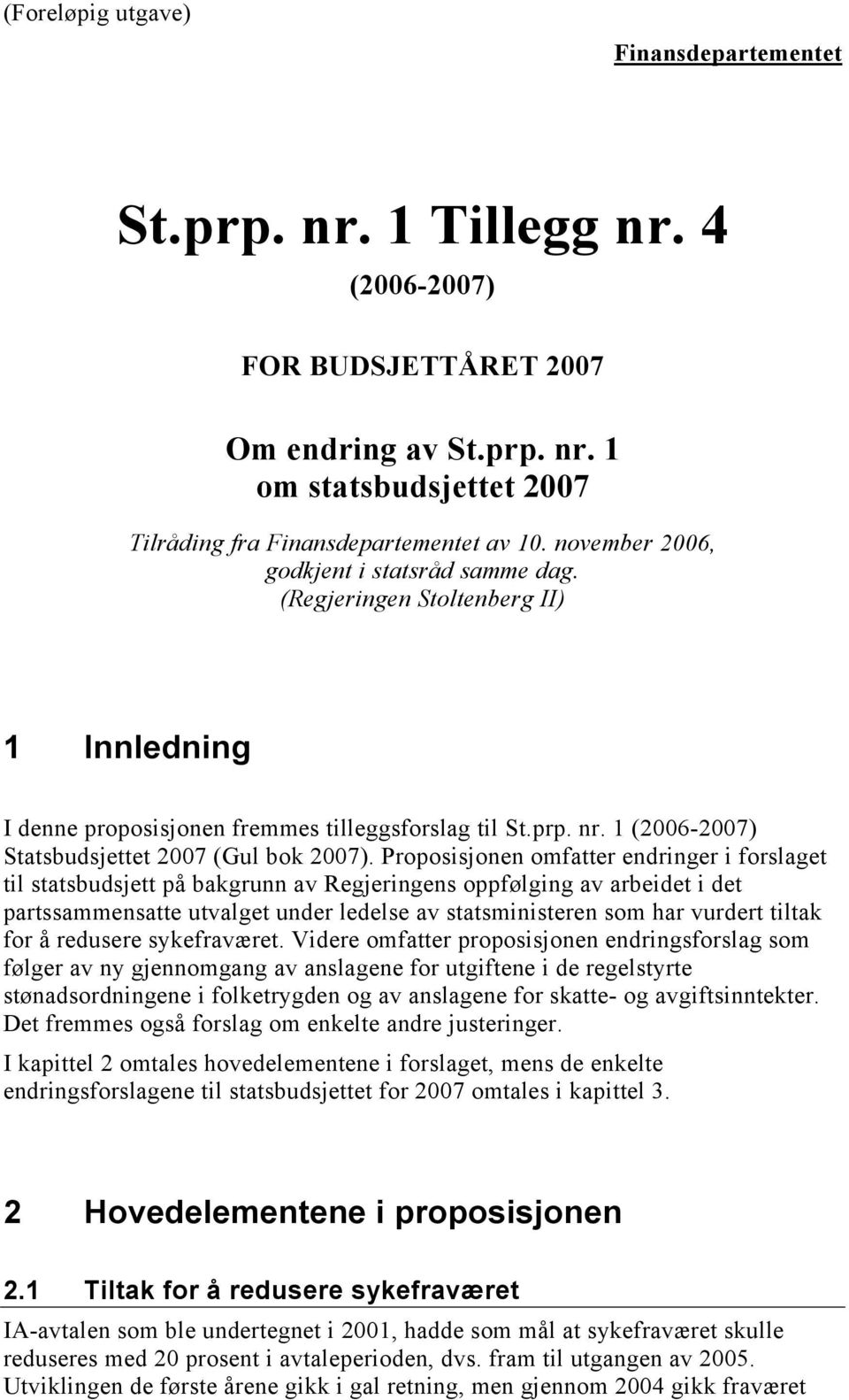 Proposisjonen omfatter endringer i forslaget til statsbudsjett på bakgrunn av Regjeringens oppfølging av arbeidet i det partssammensatte utvalget under ledelse av statsministeren som har vurdert