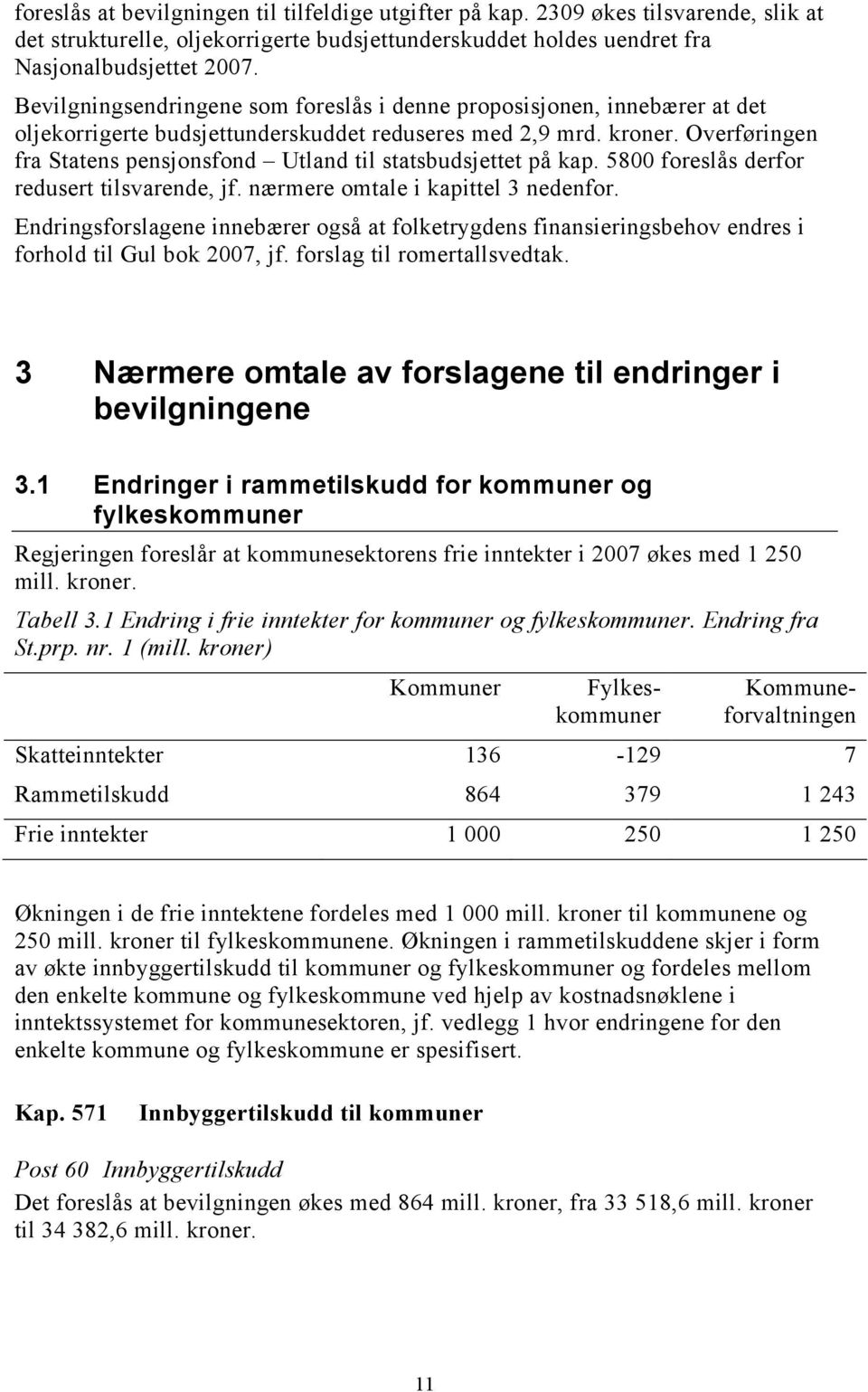 Overføringen fra Statens pensjonsfond Utland til statsbudsjettet på kap. 5800 foreslås derfor redusert tilsvarende, jf. nærmere omtale i kapittel 3 nedenfor.