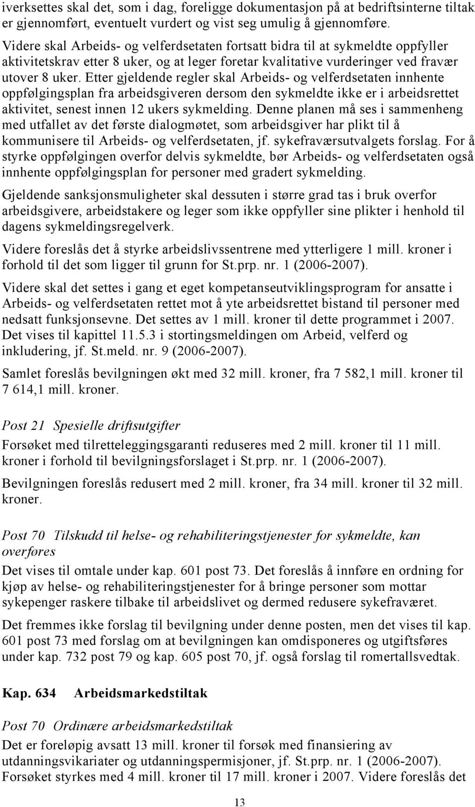 Etter gjeldende regler skal Arbeids- og velferdsetaten innhente oppfølgingsplan fra arbeidsgiveren dersom den sykmeldte ikke er i arbeidsrettet aktivitet, senest innen 12 ukers sykmelding.