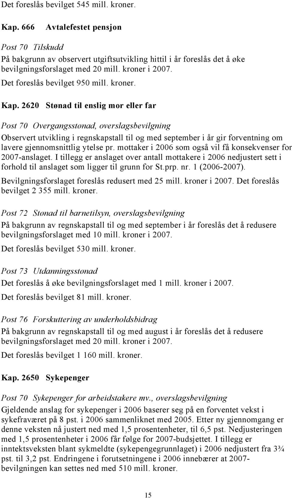 2620 Stønad til enslig mor eller far Post 70 Overgangsstønad, overslagsbevilgning Observert utvikling i regnskapstall til og med september i år gir forventning om lavere gjennomsnittlig ytelse pr.