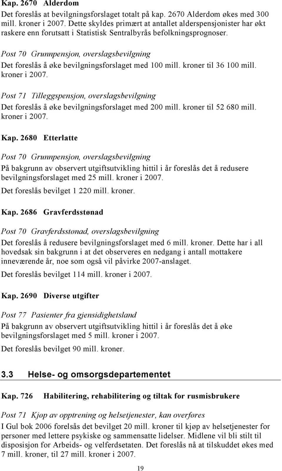 Post 70 Grunnpensjon, overslagsbevilgning Det foreslås å øke bevilgningsforslaget med 100 mill. kroner til 36 100 mill. kroner i 2007.