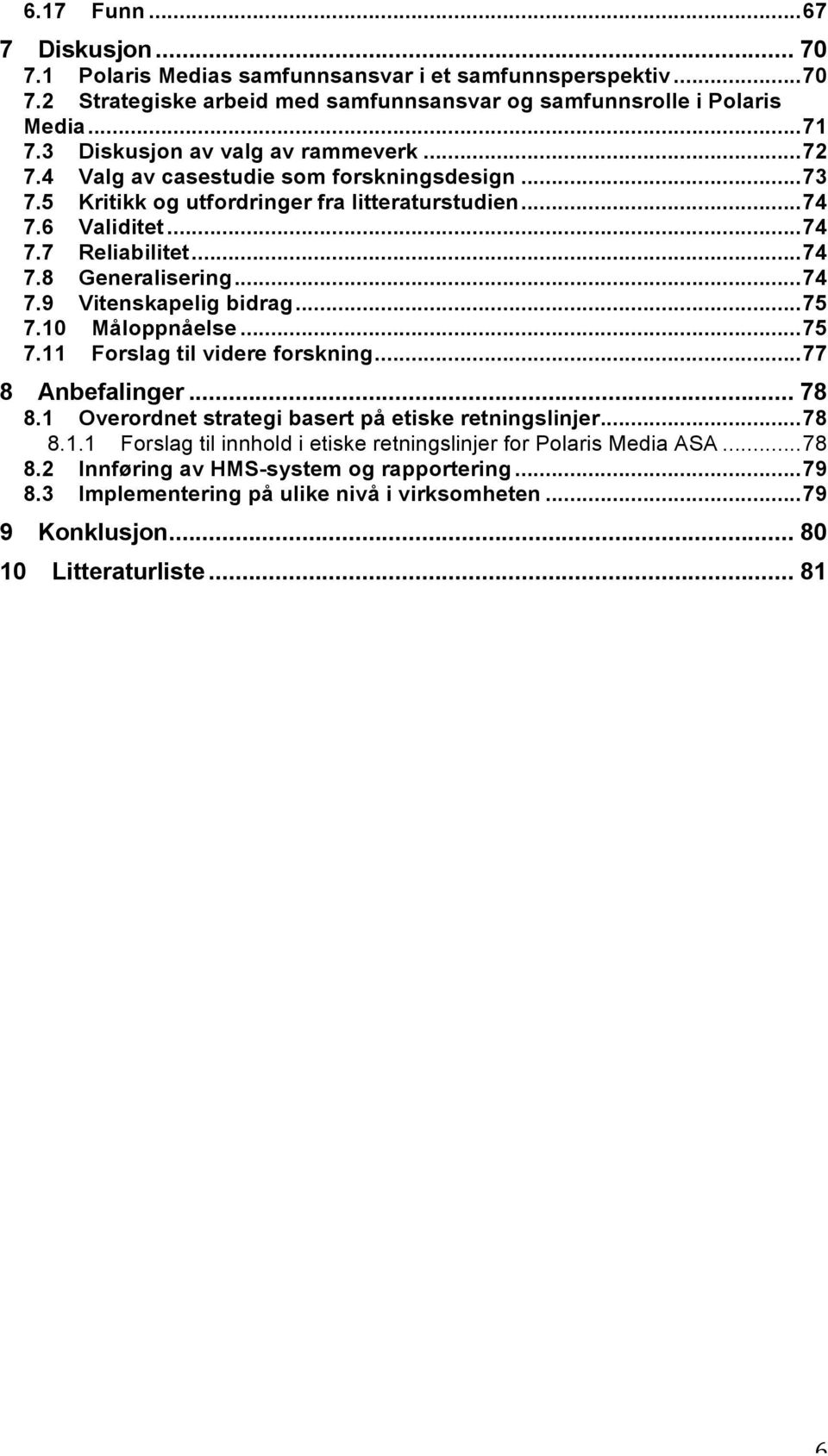 .. 74 7.9 Vitenskapelig bidrag... 75 7.10 Måloppnåelse... 75 7.11 Forslag til videre forskning... 77 8 Anbefalinger... 78 8.1 Overordnet strategi basert på etiske retningslinjer... 78 8.1.1 Forslag til innhold i etiske retningslinjer for Polaris Media ASA.