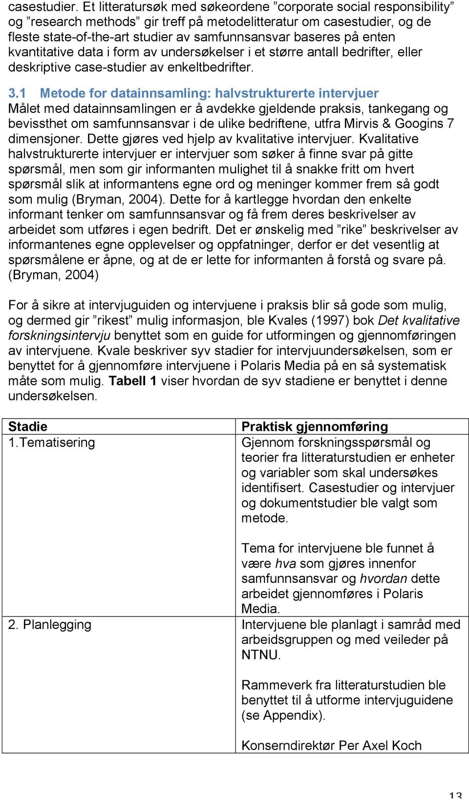 enten kvantitative data i form av undersøkelser i et større antall bedrifter, eller deskriptive case-studier av enkeltbedrifter. 3.