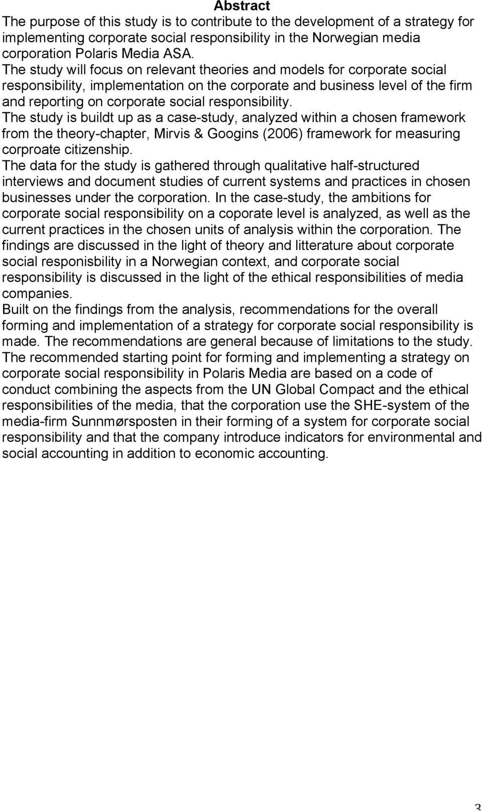 responsibility. The study is buildt up as a case-study, analyzed within a chosen framework from the theory-chapter, Mirvis & Googins (2006) framework for measuring corproate citizenship.