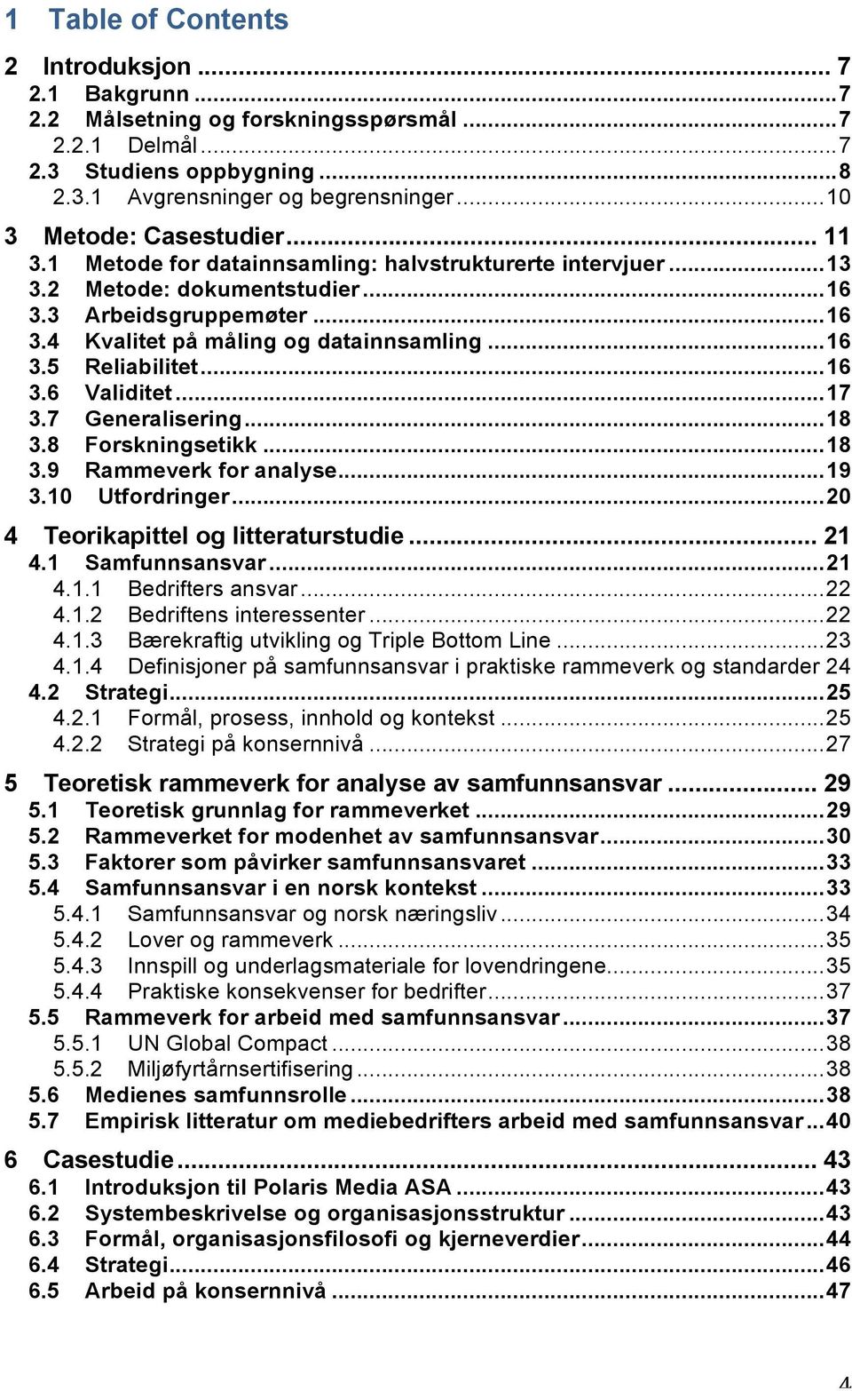 .. 16 3.5 Reliabilitet... 16 3.6 Validitet... 17 3.7 Generalisering... 18 3.8 Forskningsetikk... 18 3.9 Rammeverk for analyse... 19 3.10 Utfordringer... 20 4 Teorikapittel og litteraturstudie... 21 4.