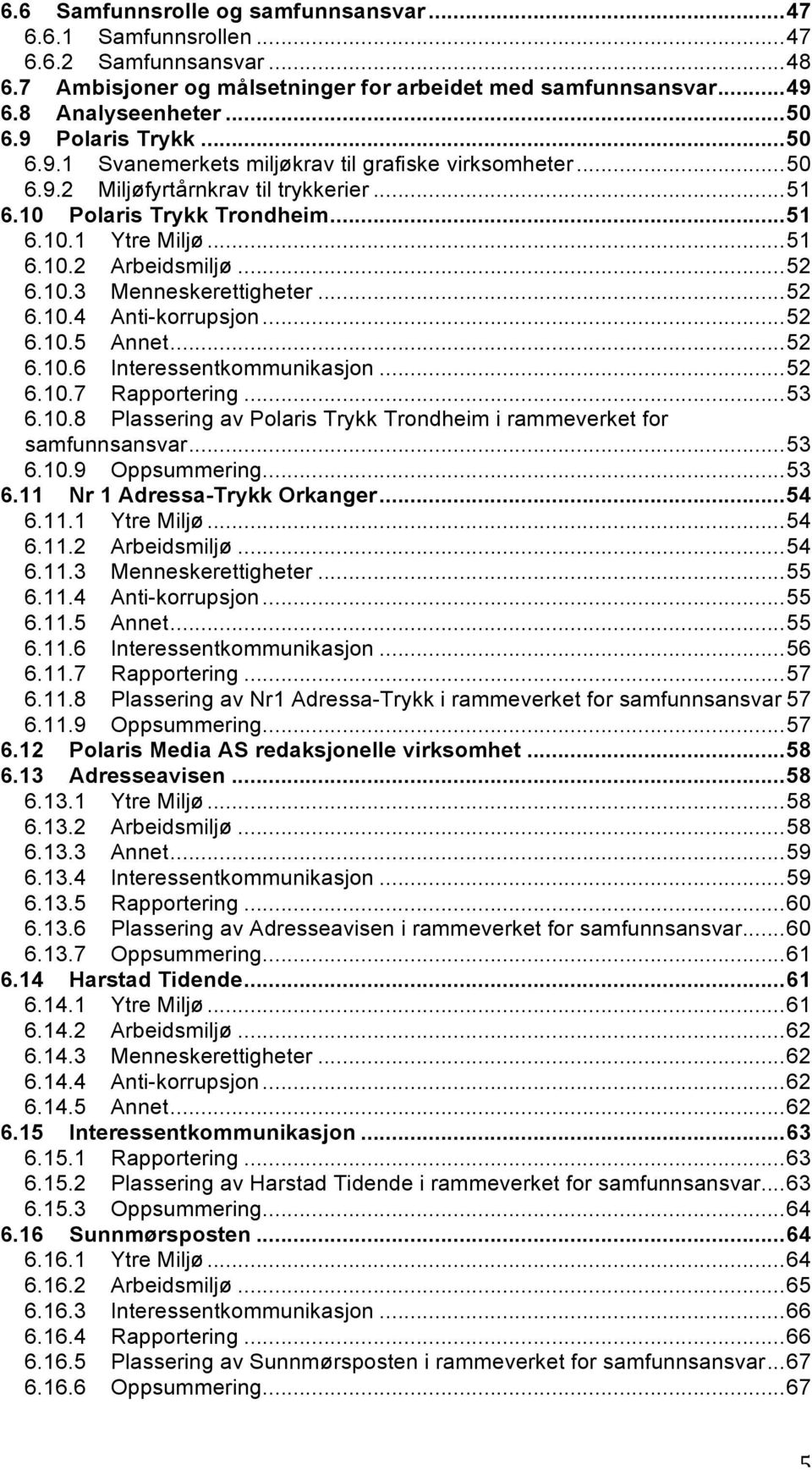 .. 52 6.10.3 Menneskerettigheter... 52 6.10.4 Anti-korrupsjon... 52 6.10.5 Annet... 52 6.10.6 Interessentkommunikasjon... 52 6.10.7 Rapportering... 53 6.10.8 Plassering av Polaris Trykk Trondheim i rammeverket for samfunnsansvar.