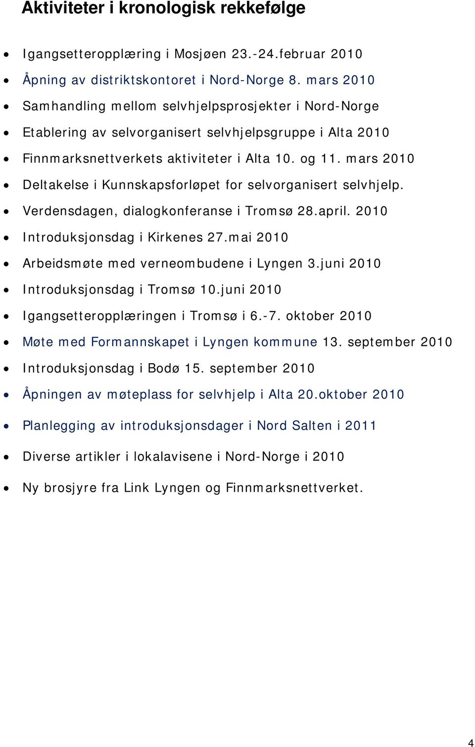 mars 2010 Deltakelse i Kunnskapsforløpet for selvorganisert selvhjelp. Verdensdagen, dialogkonferanse i Tromsø 28.april. 2010 Introduksjonsdag i Kirkenes 27.