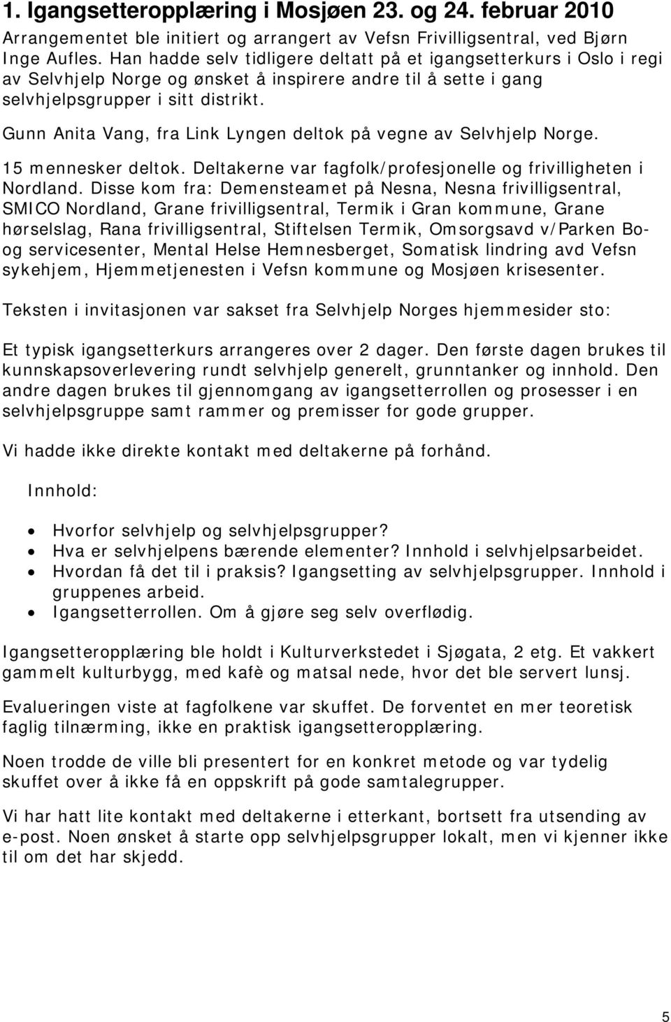 Gunn Anita Vang, fra Link Lyngen deltok på vegne av Selvhjelp Norge. 15 mennesker deltok. Deltakerne var fagfolk/profesjonelle og frivilligheten i Nordland.