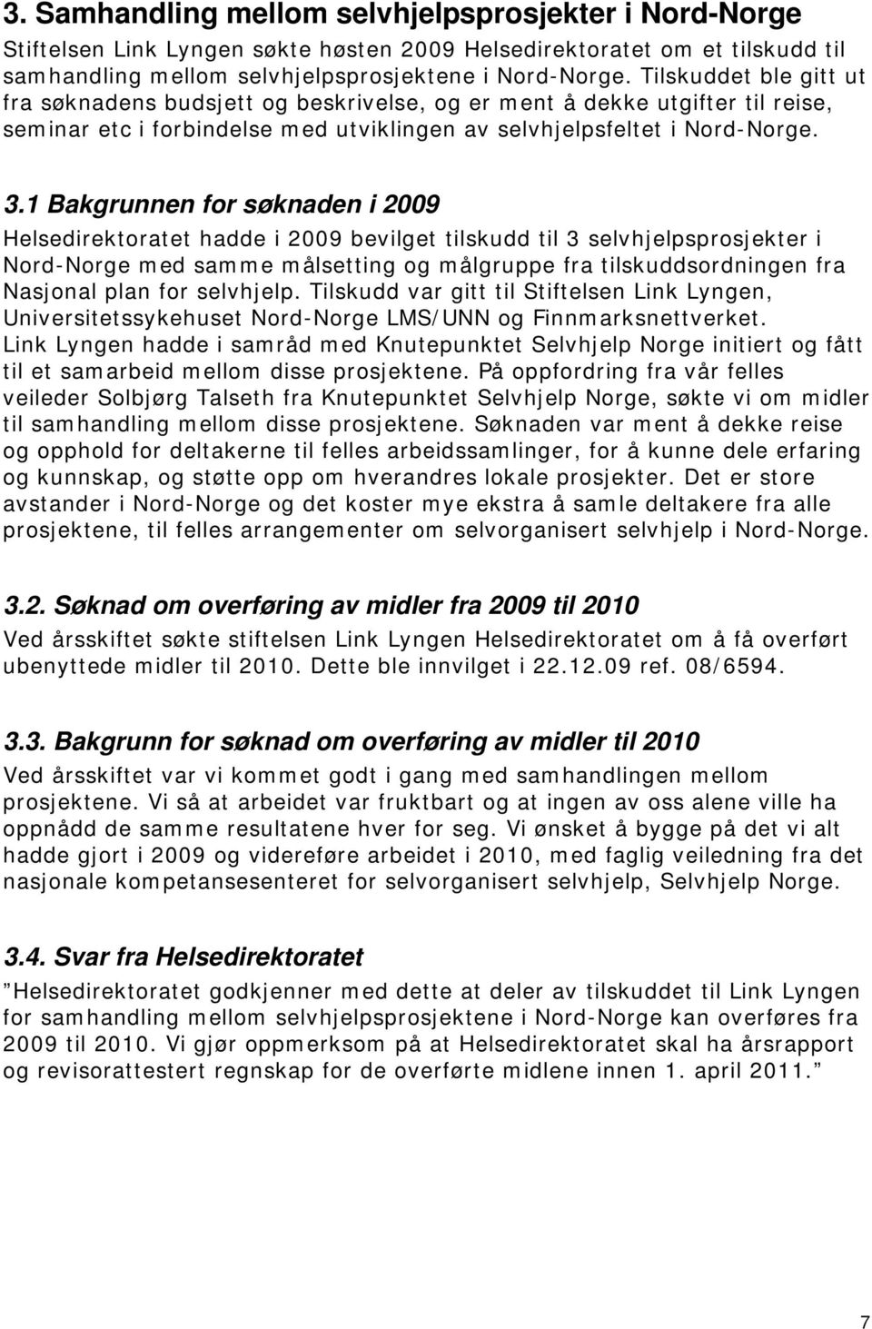 1 Bakgrunnen for søknaden i 2009 Helsedirektoratet hadde i 2009 bevilget tilskudd til 3 selvhjelpsprosjekter i Nord-Norge med samme målsetting og målgruppe fra tilskuddsordningen fra Nasjonal plan