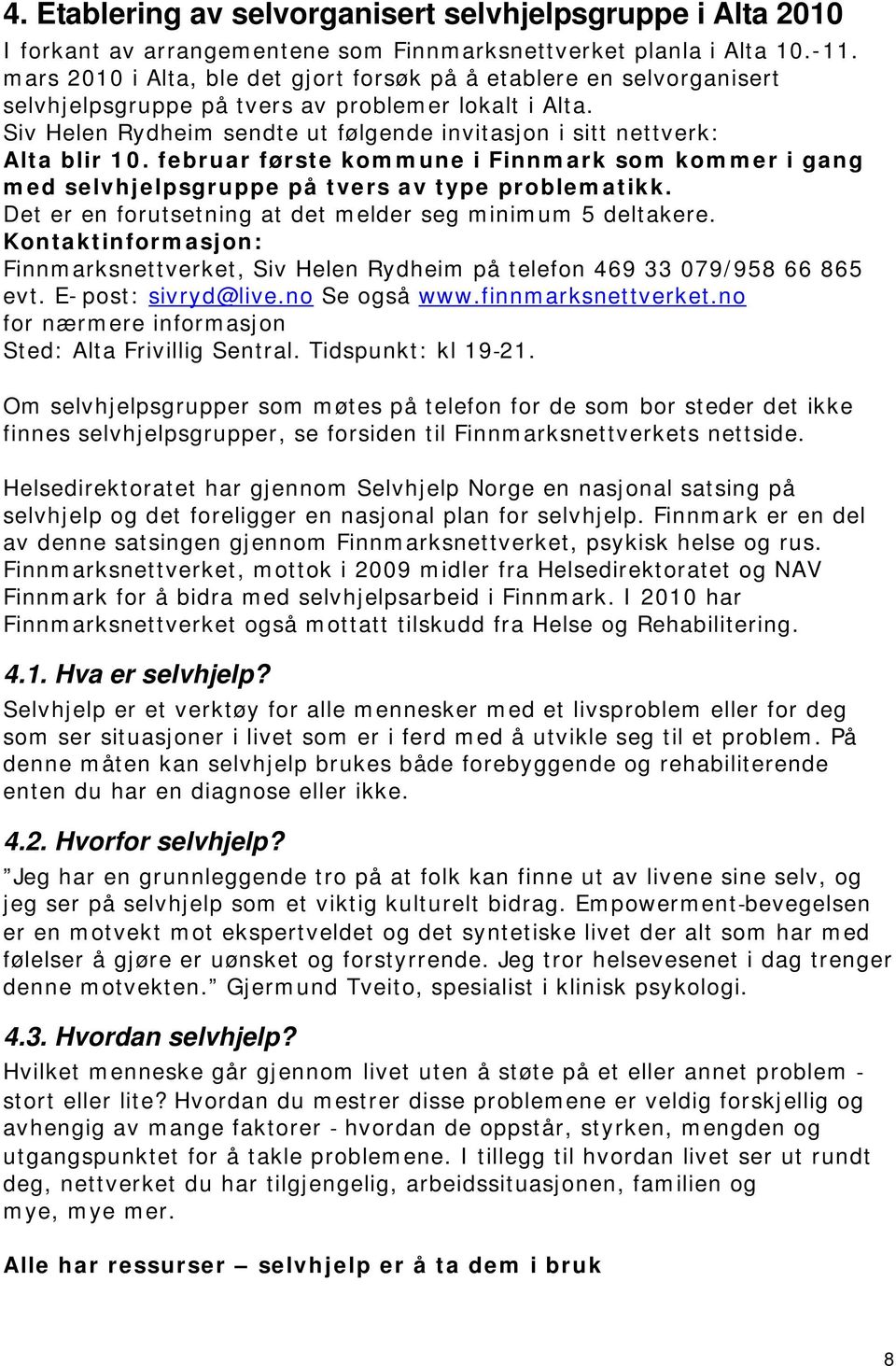 Siv Helen Rydheim sendte ut følgende invitasjon i sitt nettverk: Alta blir 10. februar første kommune i Finnmark som kommer i gang med selvhjelpsgruppe på tvers av type problematikk.