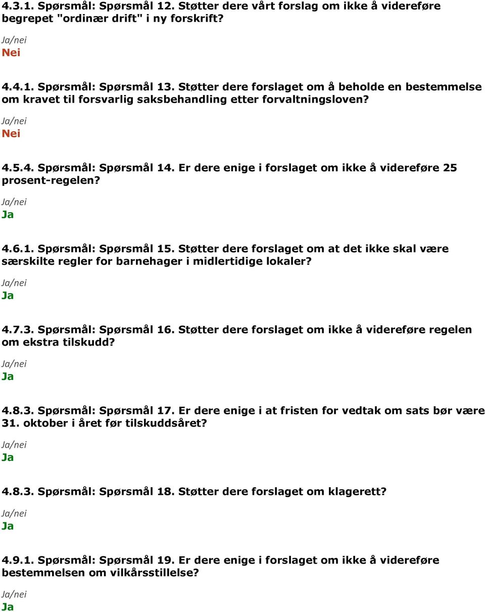 Er dere enige i forslaget om ikke å videreføre 25 prosent-regelen? 4.6.1. Spørsmål: Spørsmål 15. Støtter dere forslaget om at det ikke skal være særskilte regler for barnehager i midlertidige lokaler?