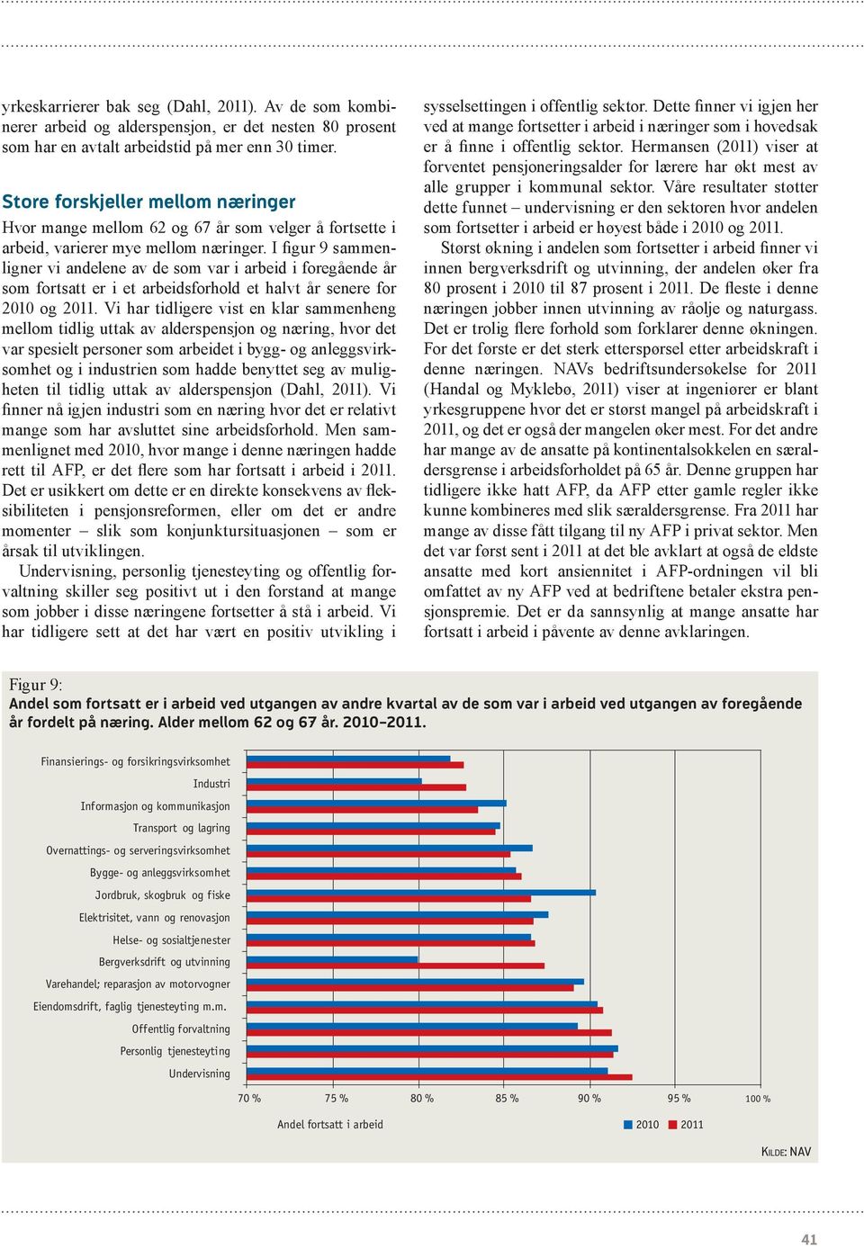 I figur 9 sammenligner vi andelene av de som var i arbeid i foregående år som fortsatt er i et arbeidsforhold et halvt år senere for 2010 og 2011.