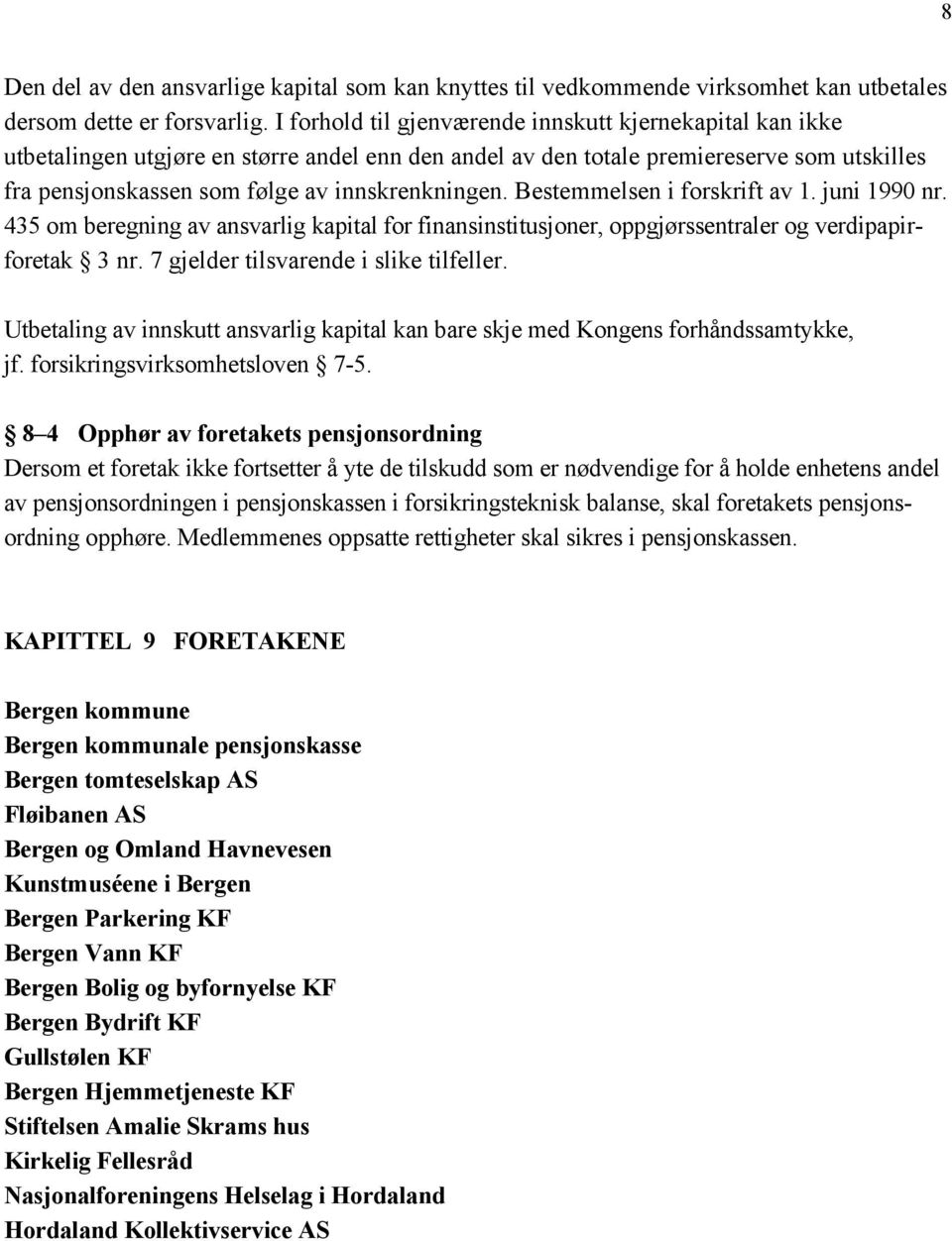 Bestemmelsen i forskrift av 1. juni 1990 nr. 435 om beregning av ansvarlig kapital for finansinstitusjoner, oppgjørssentraler og verdipapirforetak 3 nr. 7 gjelder tilsvarende i slike tilfeller.