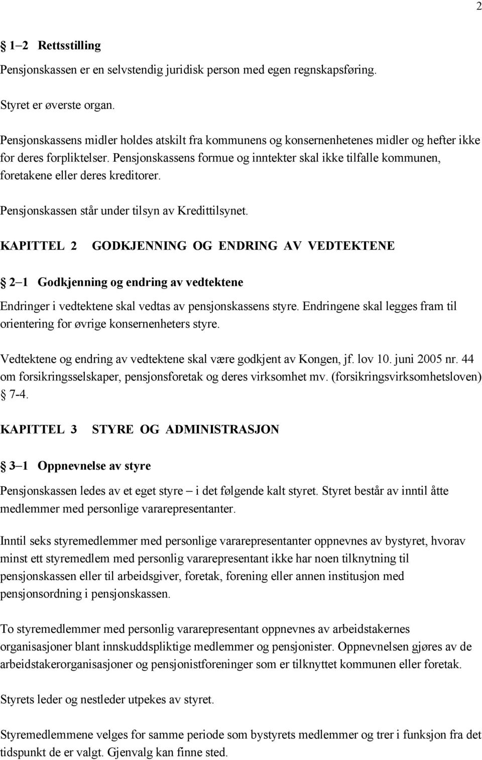 Pensjonskassens formue og inntekter skal ikke tilfalle kommunen, foretakene eller deres kreditorer. Pensjonskassen står under tilsyn av Kredittilsynet.