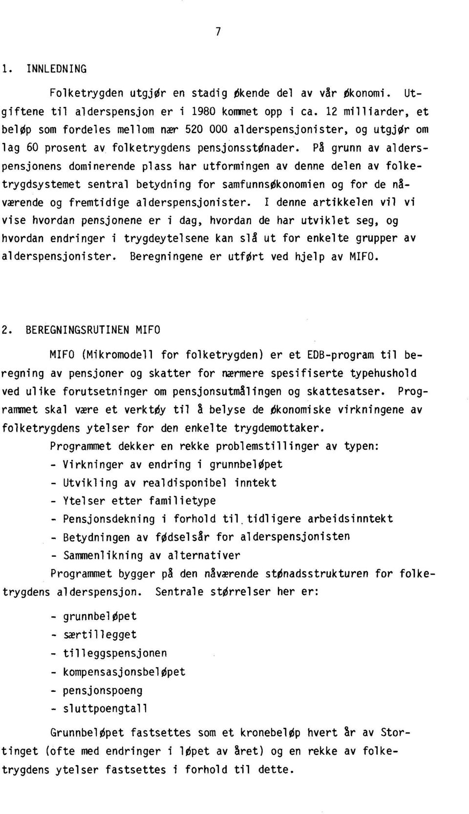 På grunn av alderspensjonens dominerende plass har utformingen av denne delen av folketrygdsystemet sentral betydning for samfunnsøkonomien og for de nåværende og fremtidige alderspensjonister.