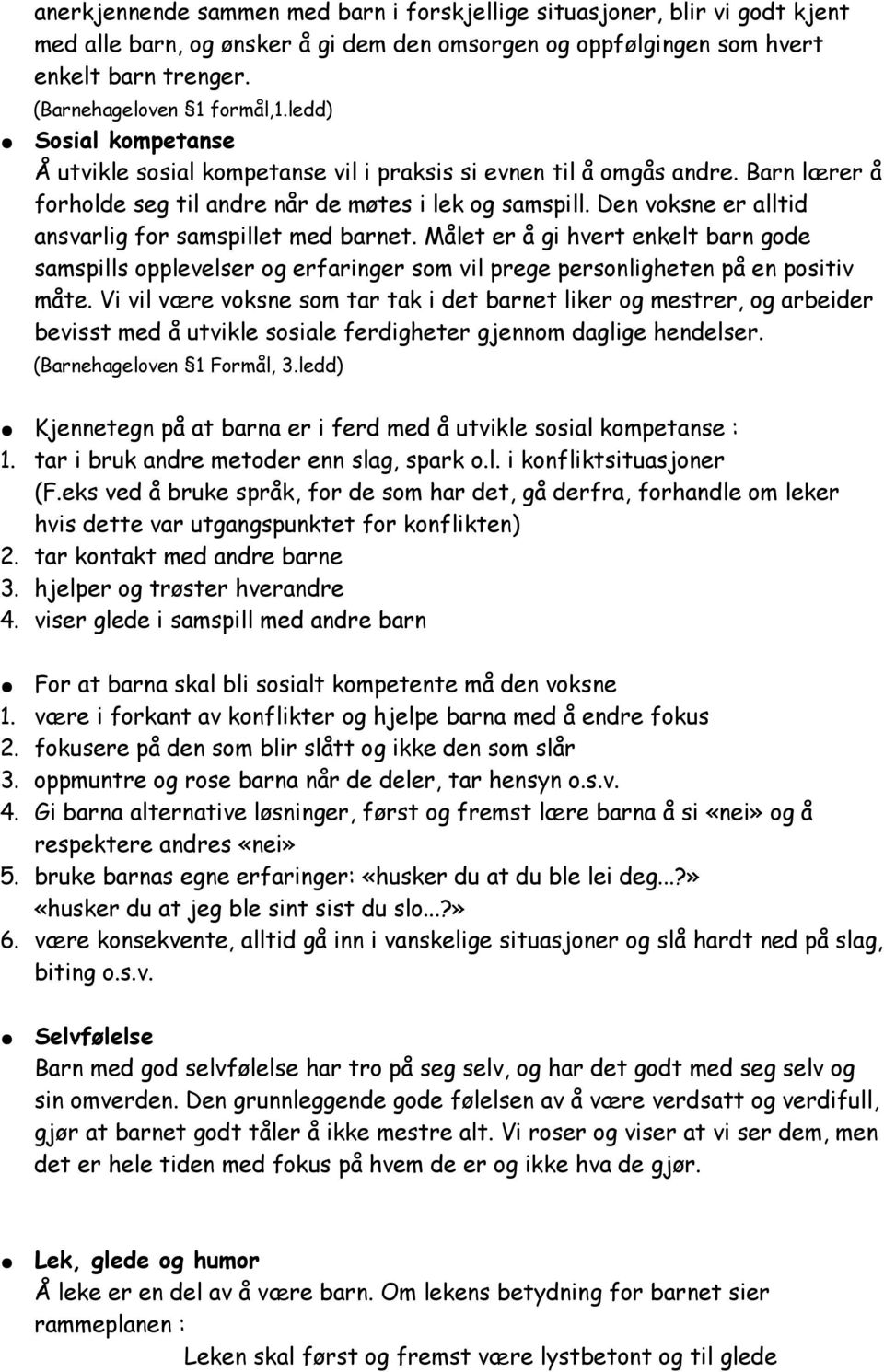 Den voksne er alltid ansvarlig for samspillet med barnet. Målet er å gi hvert enkelt barn gode samspills opplevelser og erfaringer som vil prege personligheten på en positiv måte.