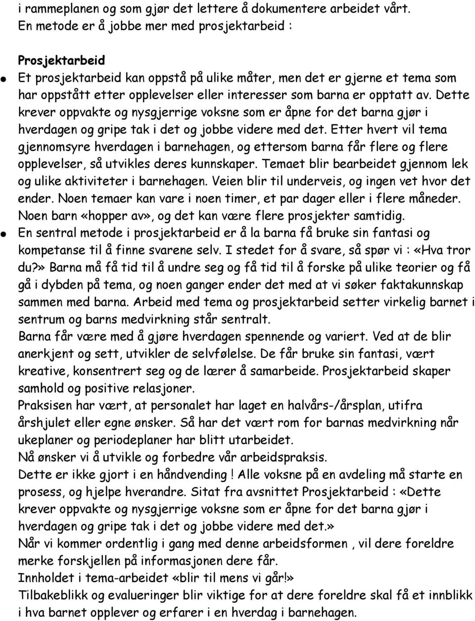 opptatt av. Dette krever oppvakte og nysgjerrige voksne som er åpne for det barna gjør i hverdagen og gripe tak i det og jobbe videre med det.