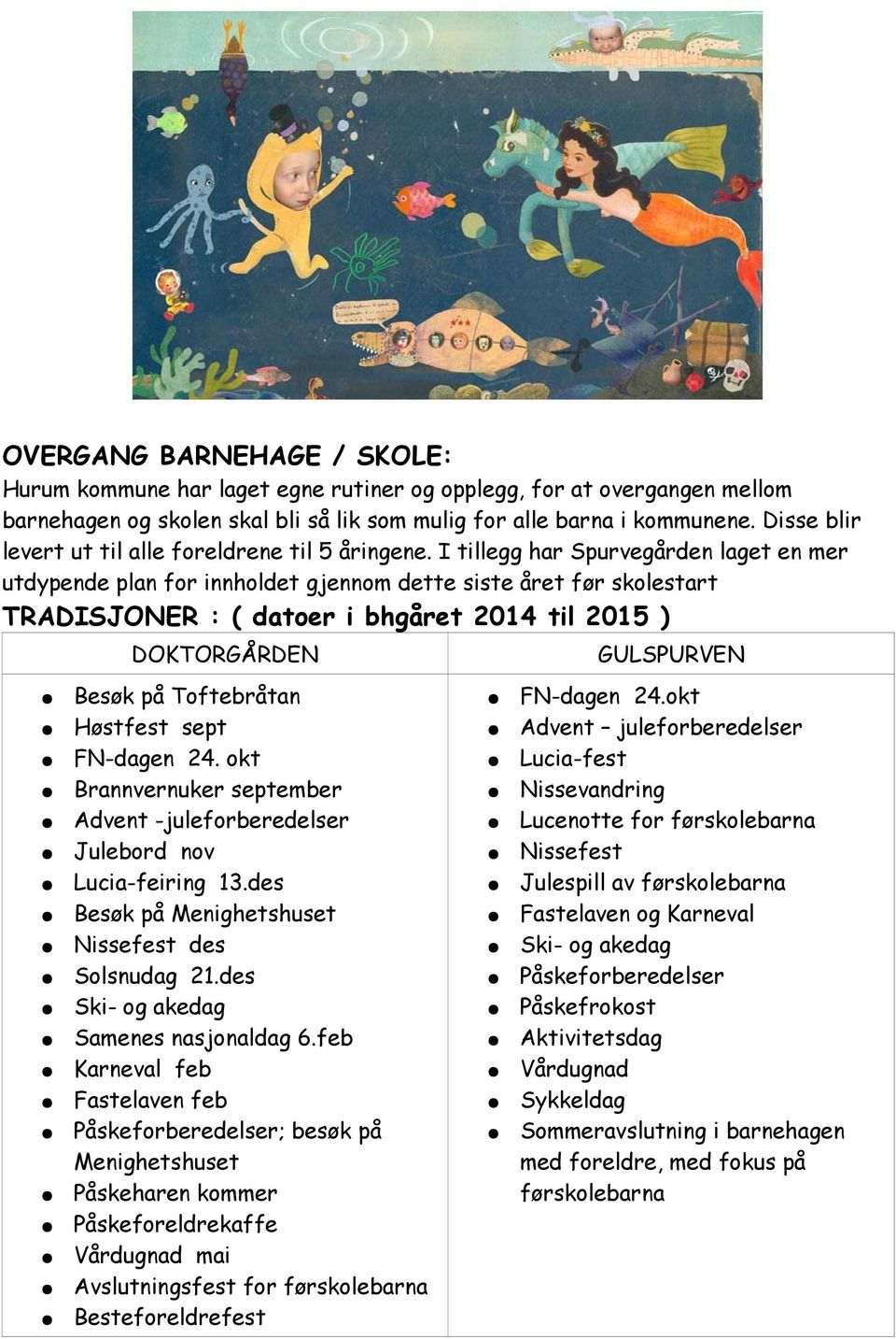 I tillegg har Spurvegården laget en mer utdypende plan for innholdet gjennom dette siste året før skolestart TRADISJONER : ( datoer i bhgåret 2014 til 2015 ) DOKTORGÅRDEN Besøk på Toftebråtan