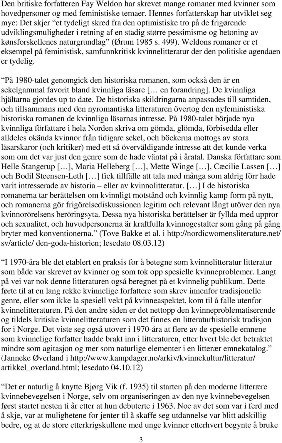 kønsforskellenes naturgrundlag (Ørum 1985 s. 499). Weldons romaner er et eksempel på feministisk, samfunnkritisk kvinnelitteratur der den politiske agendaen er tydelig.