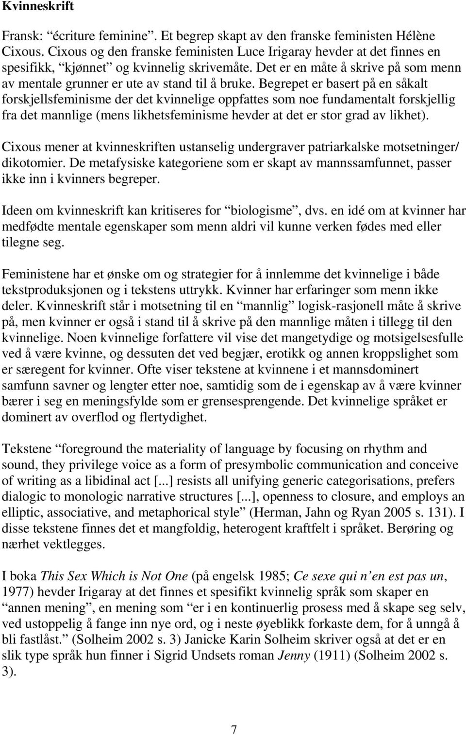 Begrepet er basert på en såkalt forskjellsfeminisme der det kvinnelige oppfattes som noe fundamentalt forskjellig fra det mannlige (mens likhetsfeminisme hevder at det er stor grad av likhet).