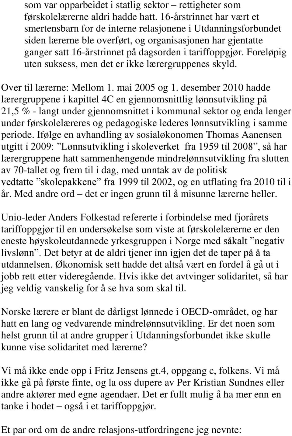 tariffoppgjør. Foreløpig uten suksess, men det er ikke lærergruppenes skyld. Over til lærerne: Mellom 1. mai 2005 og 1.