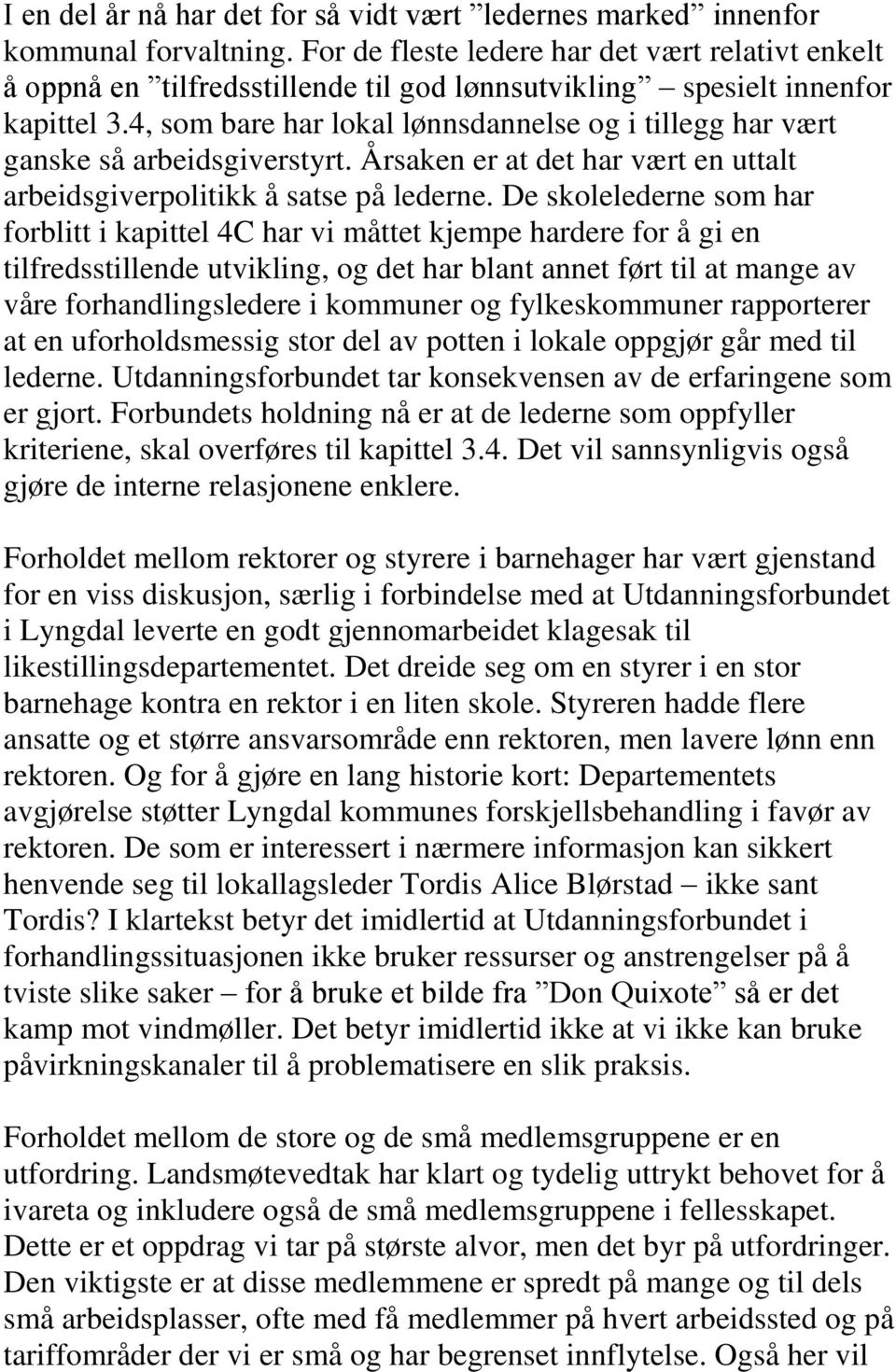 4, som bare har lokal lønnsdannelse og i tillegg har vært ganske så arbeidsgiverstyrt. Årsaken er at det har vært en uttalt arbeidsgiverpolitikk å satse på lederne.