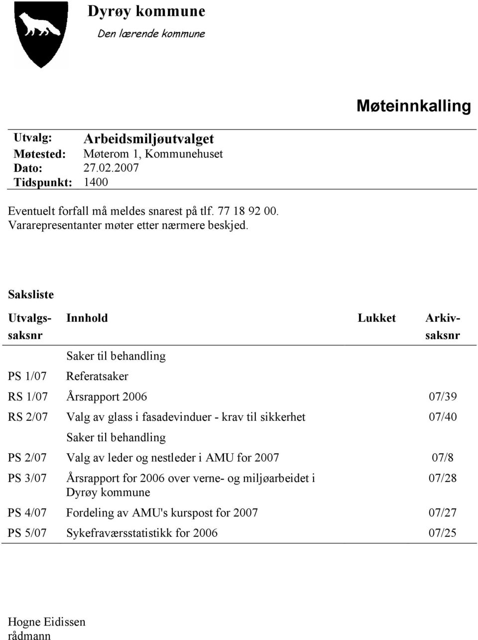 Saksliste Utvalgssaksnr PS 1/07 Innhold Lukket Arkivsaksnr Saker til behandling Referatsaker RS 1/07 Årsrapport 2006 07/39 RS 2/07 Valg av glass i fasadevinduer - krav til