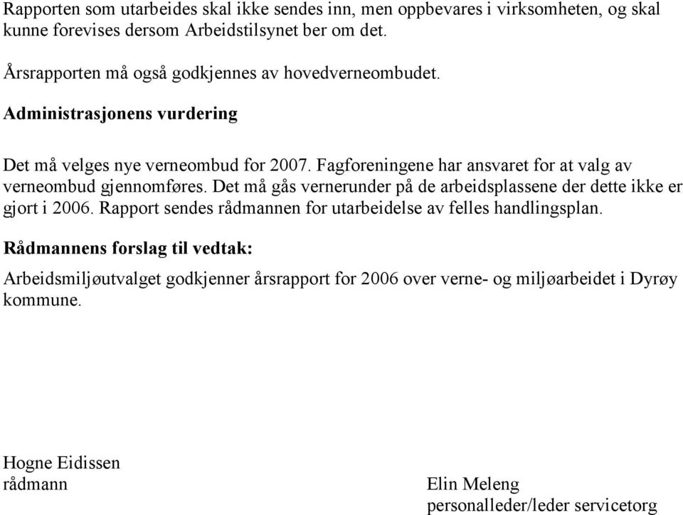 Fagforeningene har ansvaret for at valg av verneombud gjennomføres. Det må gås vernerunder på de arbeidsplassene der dette ikke er gjort i 2006.