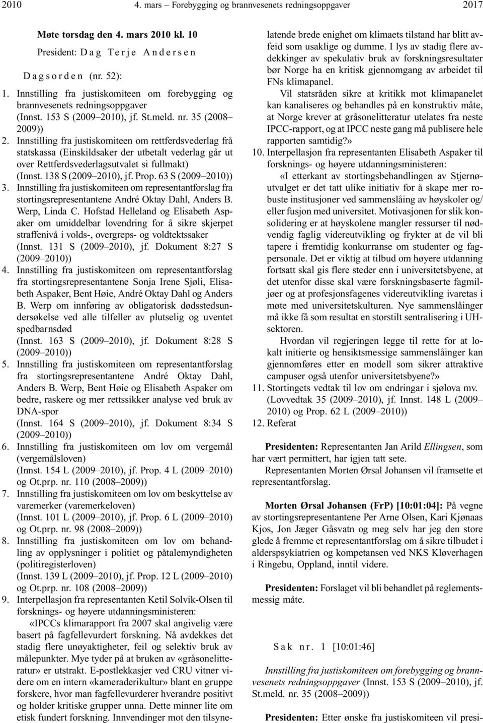 Innstilling fra justiskomiteen om rettferdsvederlag frå statskassa (Einskildsaker der utbetalt vederlag går ut over Rettferdsvederlagsutvalet si fullmakt) (Innst. 138 S (2009 2010), jf. Prop.