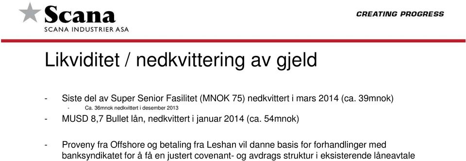 36mnok nedkvittert i desember 2013 - MUSD 8,7 Bullet lån, nedkvittert i januar 2014 (ca.