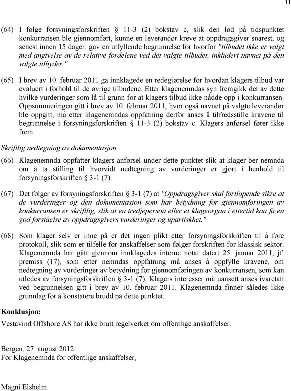 februar 2011 ga innklagede en redegjørelse for hvordan klagers tilbud var evaluert i forhold til de øvrige tilbudene.