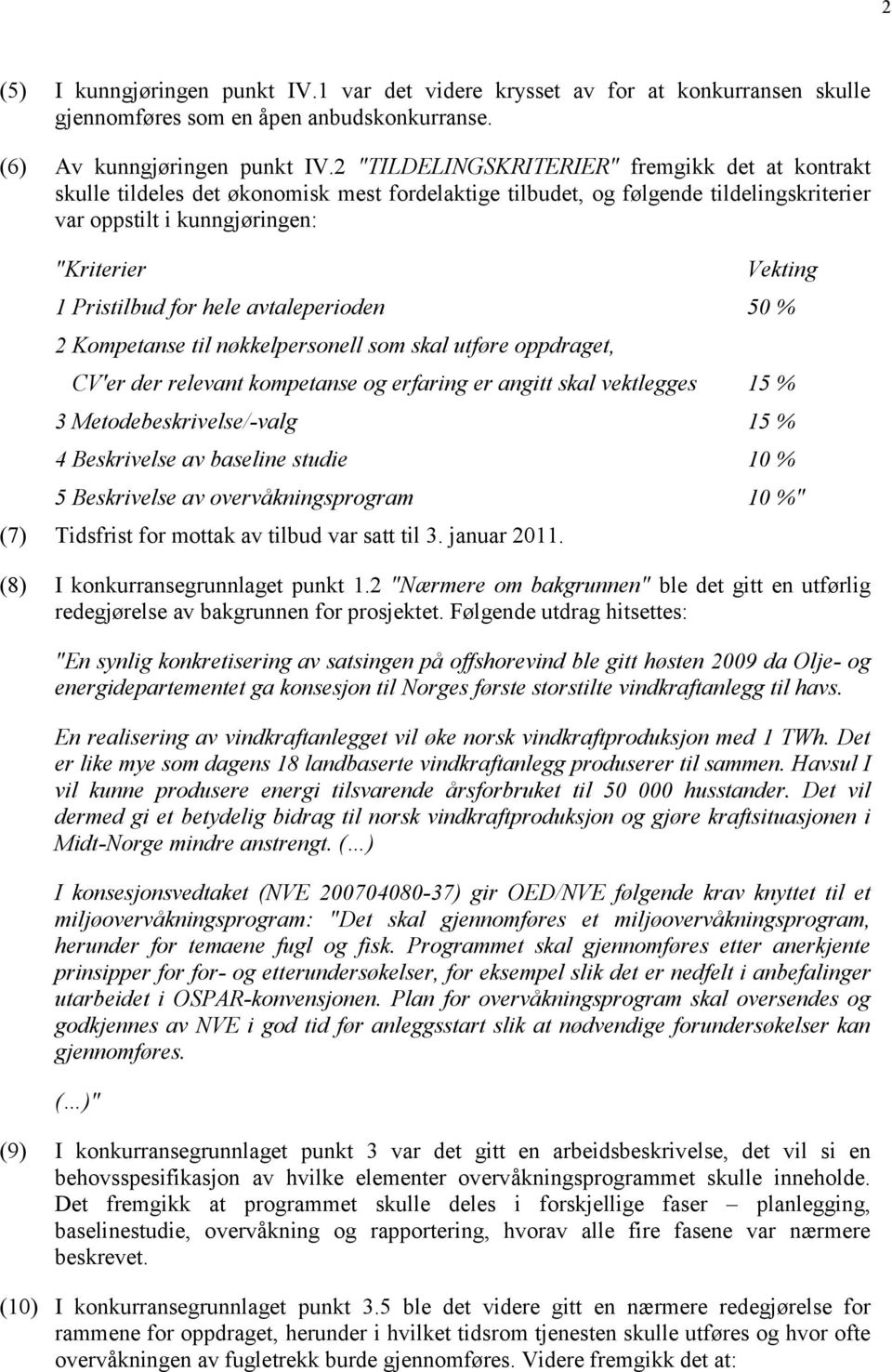 Pristilbud for hele avtaleperioden 50 % 2 Kompetanse til nøkkelpersonell som skal utføre oppdraget, CV'er der relevant kompetanse og erfaring er angitt skal vektlegges 15 % 3 Metodebeskrivelse/-valg