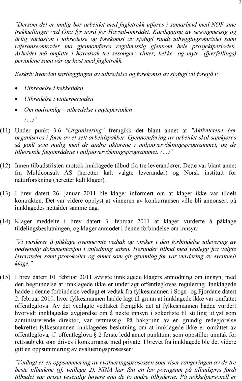 Arbeidet må omfatte i hovedsak tre sesonger; vinter, hekke- og myte- (fjærfellings) periodene samt vår og høst med fugletrekk.