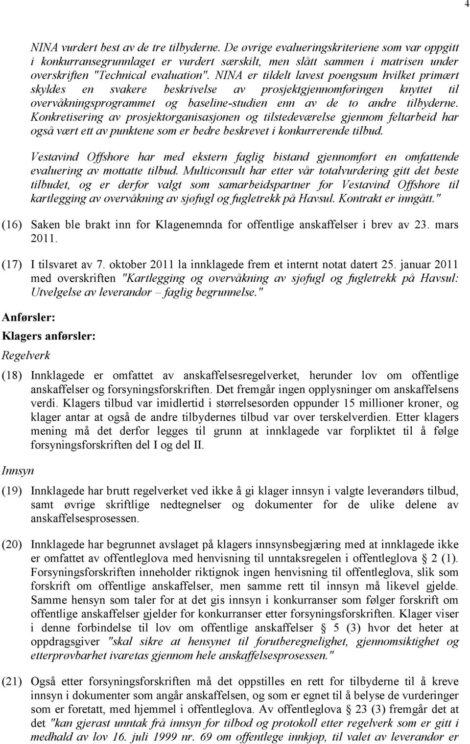 NINA er tildelt lavest poengsum hvilket primært skyldes en svakere beskrivelse av prosjektgjennomføringen knyttet til overvåkningsprogrammet og baseline-studien enn av de to andre tilbyderne.