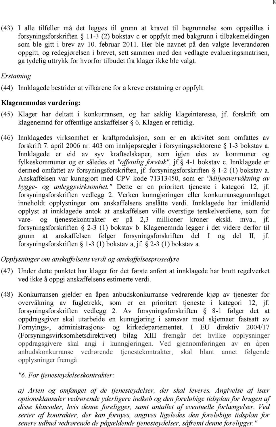 Her ble navnet på den valgte leverandøren oppgitt, og redegjørelsen i brevet, sett sammen med den vedlagte evalueringsmatrisen, ga tydelig uttrykk for hvorfor tilbudet fra klager ikke ble valgt.