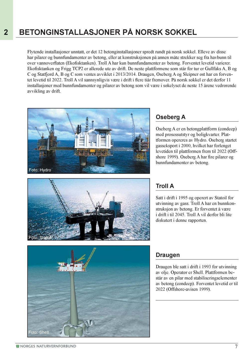Troll A har kun bunnfundamenter av betong. Forventet levetid varierer. Ekofisktanken og Frigg TCP2 er allerede ute av drift.