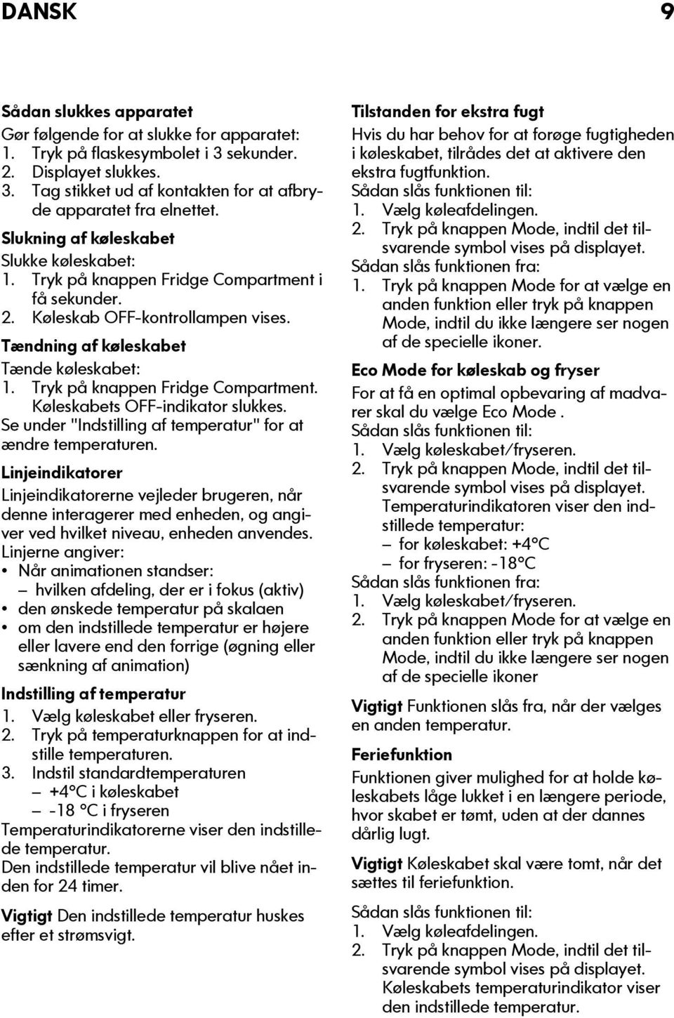 Tryk på knappen Fridge Compartment. Køleskabets OFF-indikator slukkes. Se under "Indstilling af temperatur" for at ændre temperaturen.