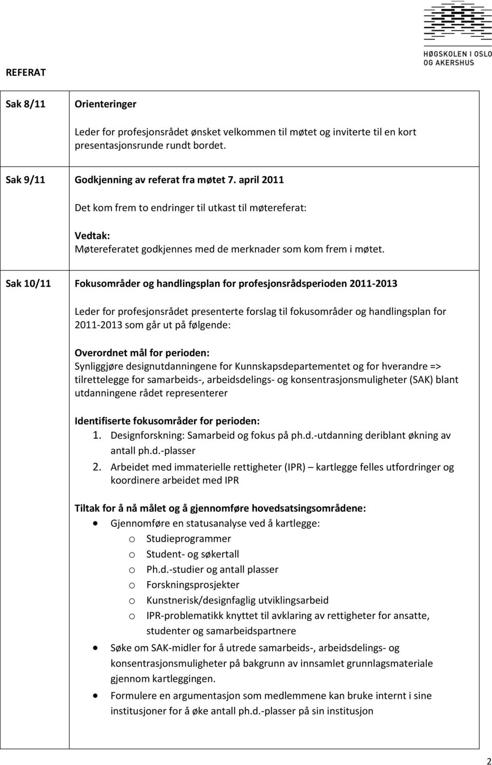 Sak 10/11 Fokusområder og handlingsplan for profesjonsrådsperioden 2011-2013 Leder for profesjonsrådet presenterte forslag til fokusområder og handlingsplan for 2011-2013 som går ut på følgende: