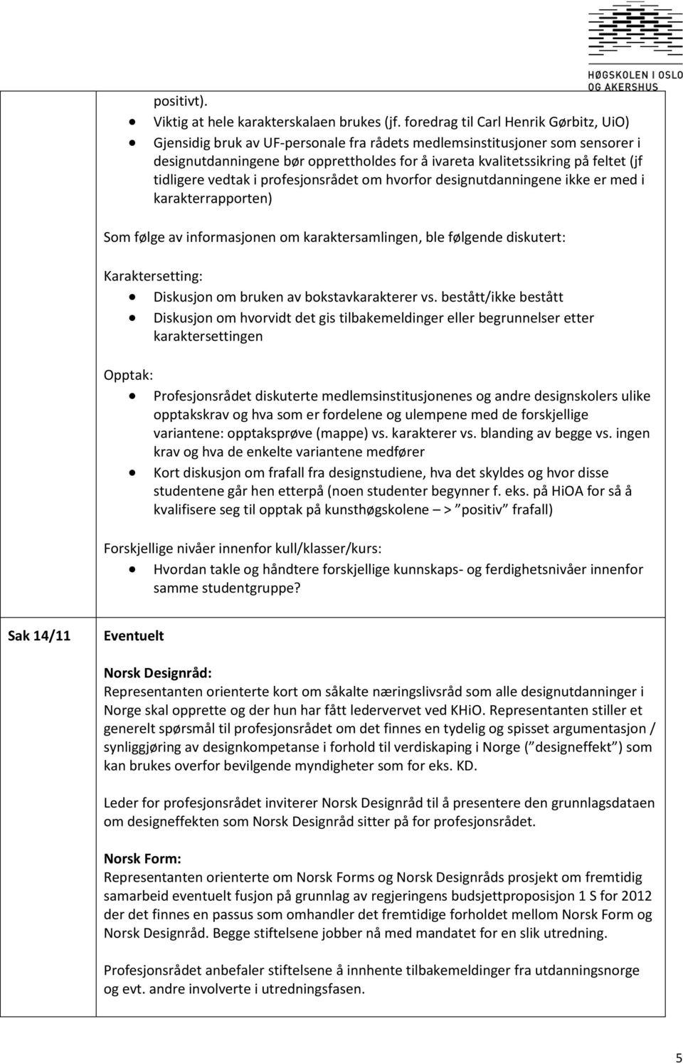 tidligere vedtak i profesjonsrådet om hvorfor designutdanningene ikke er med i karakterrapporten) Som følge av informasjonen om karaktersamlingen, ble følgende diskutert: Karaktersetting: Diskusjon